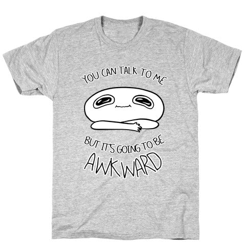 You Can Talk To Me But It's Going To Be Awkward T-Shirt