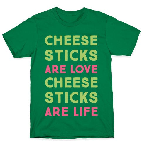 Cheese Sticks are Love. Cheese Sticks are Life T-Shirt
