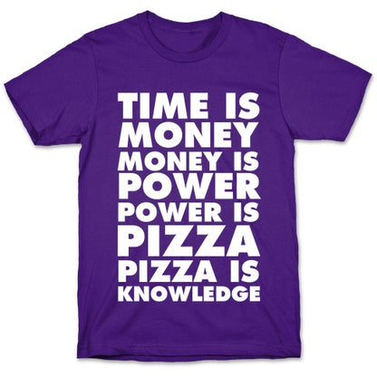 Time Is Money, Money Is Power, Power Is Pizza, Pizza is Knowledge T-Shirt