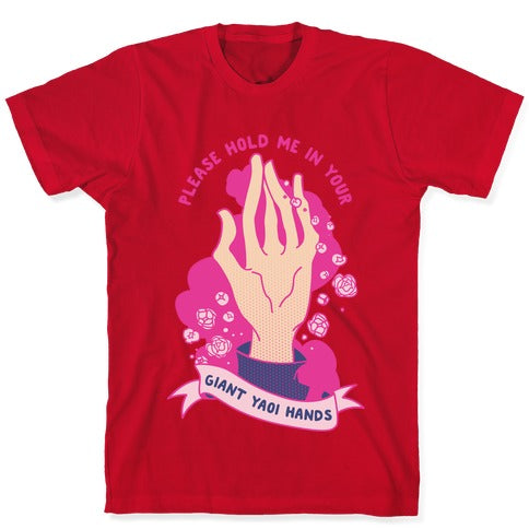 Please Hold Me in Your Giant Yaoi Hands T-Shirt