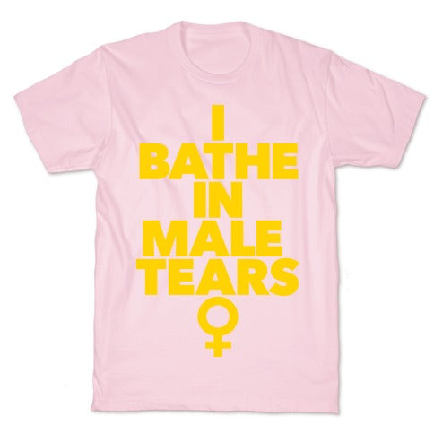I Bathe In Male Tears T-Shirt