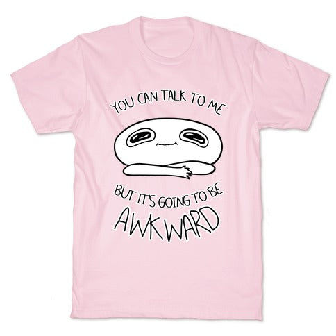 You Can Talk To Me But It's Going To Be Awkward T-Shirt
