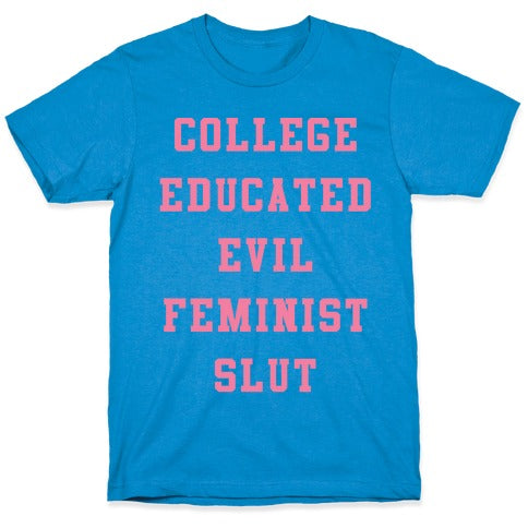 College Educated Evil Feminist Slut T-Shirt