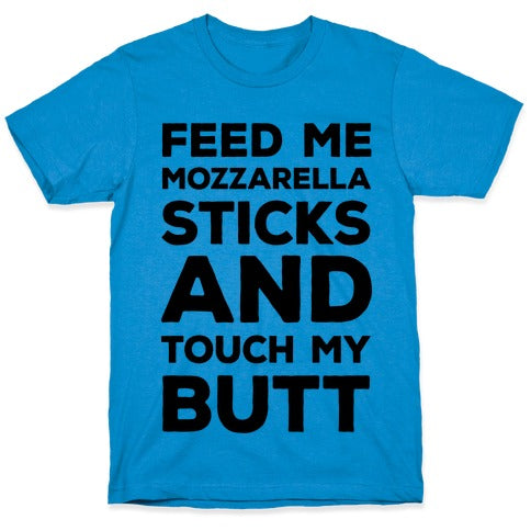 Feed Me Mozzarella Sticks And Touch My Butt T-Shirt