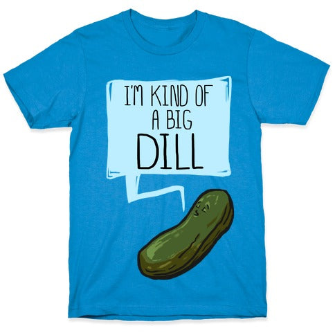 I'm Kind of a Big Dill T-Shirt