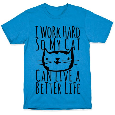 I Work Hard So My Cat Can Live A Better Life T-Shirt