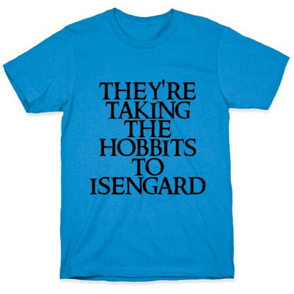 They're Taking The Hobbits To Isengard T-Shirt