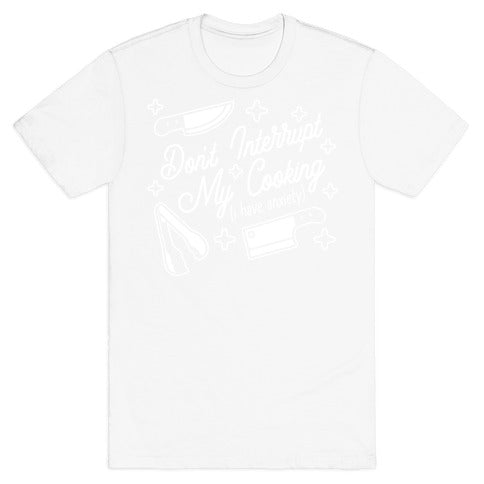 Don't Interrupt My Cooking (I have anxiety) T-Shirt