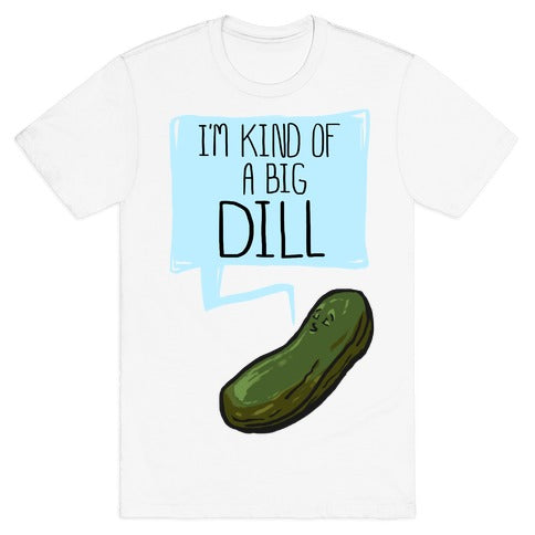 I'm Kind of a Big Dill T-Shirt
