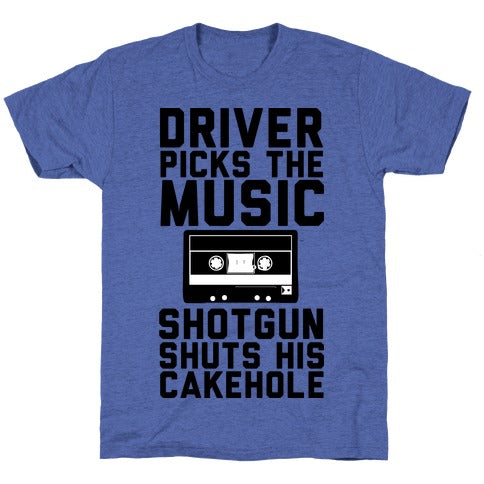 Driver Picks the Music Shotgun Shuts His Cakehole Unisex Triblend Tee