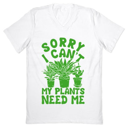 Sorry I Can't My Plants Need Me V-Neck