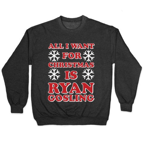 All I Want for Christmas is Ryan Gosling Crewneck Sweatshirt