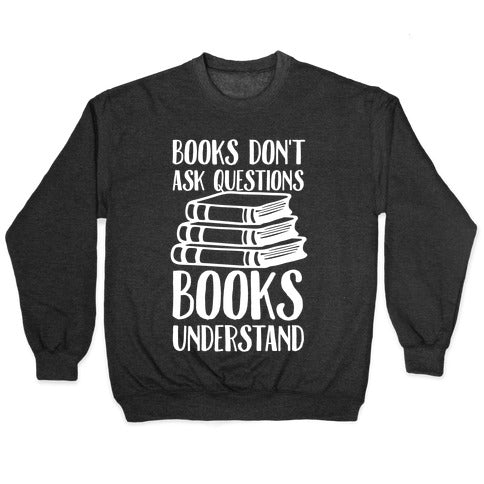 Books Don't Ask Questions Books Understand Crewneck Sweatshirt