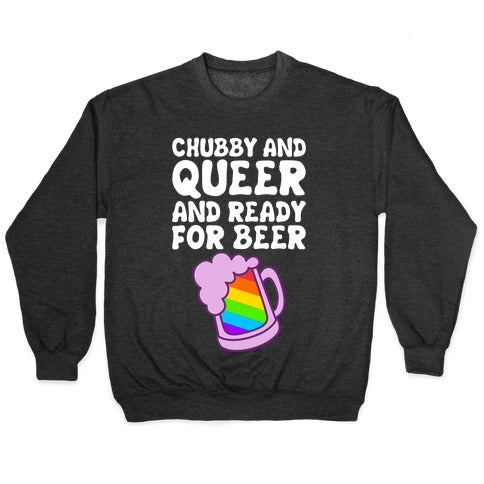 Chubby And Queer And Ready For Beer Crewneck Sweatshirt