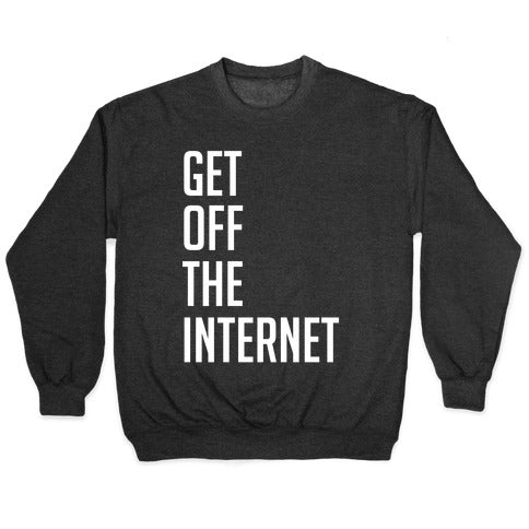 Get Off The Internet Crewneck Sweatshirt