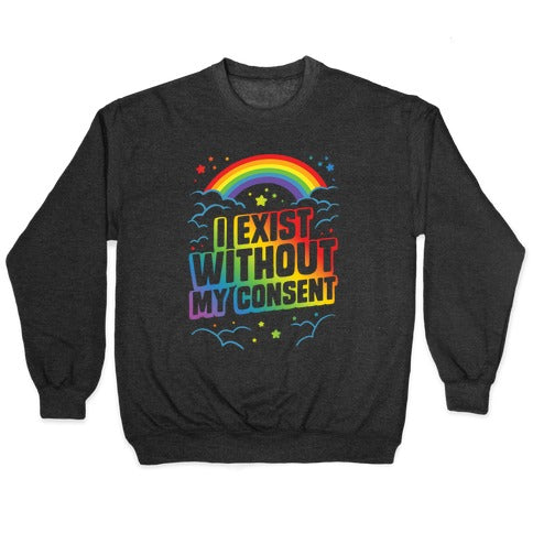I Exist Without My Consent Crewneck Sweatshirt