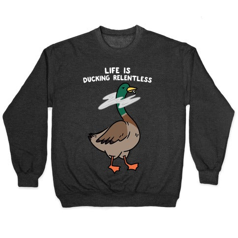 Life Is Ducking Relentless Duck Crewneck Sweatshirt