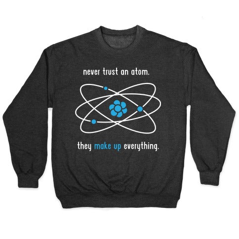 Never Trust an Atom Crewneck Sweatshirt