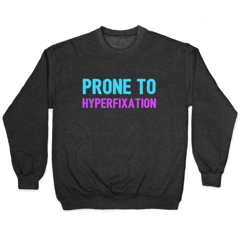 Prone To Hyperfixation Crewneck Sweatshirt