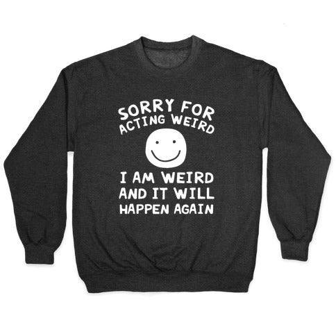 Sorry For Acting Weird I Am Weird And It Will Happen Again Crewneck Sweatshirt
