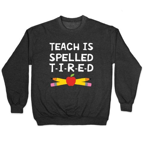 Teach Is Spelled T-I-R-E-D Crewneck Sweatshirt