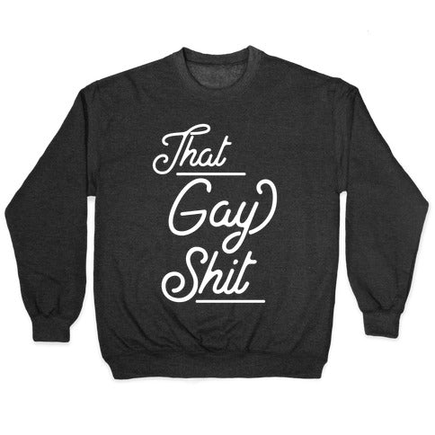That Gay Shit Crewneck Sweatshirt