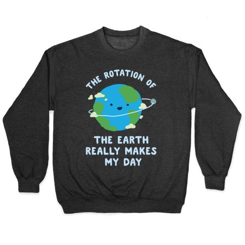The Rotation of the Earth Really Makes My Day Crewneck Sweatshirt