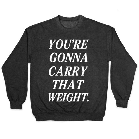 You're Gonna Carry That Weight Crewneck Sweatshirt