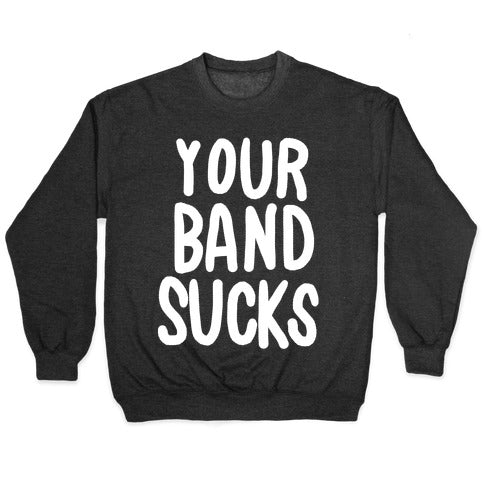 Your Band Sucks Crewneck Sweatshirt
