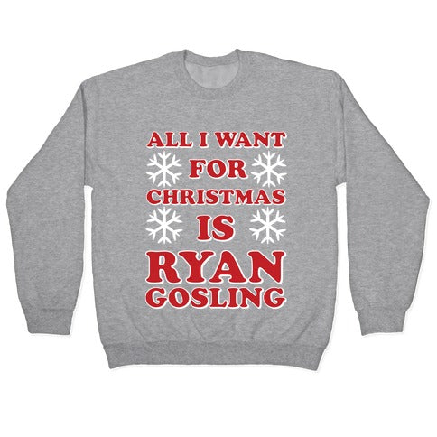 All I Want for Christmas is Ryan Gosling Crewneck Sweatshirt
