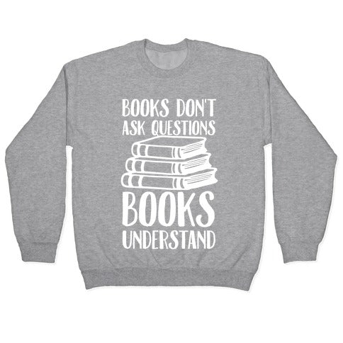Books Don't Ask Questions Books Understand Crewneck Sweatshirt