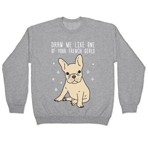 Draw Me Like One Of Your French Girls Bulldog Crewneck Sweatshirt