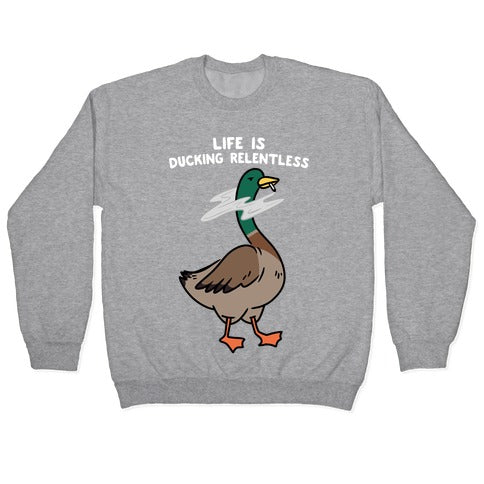 Life Is Ducking Relentless Duck Crewneck Sweatshirt