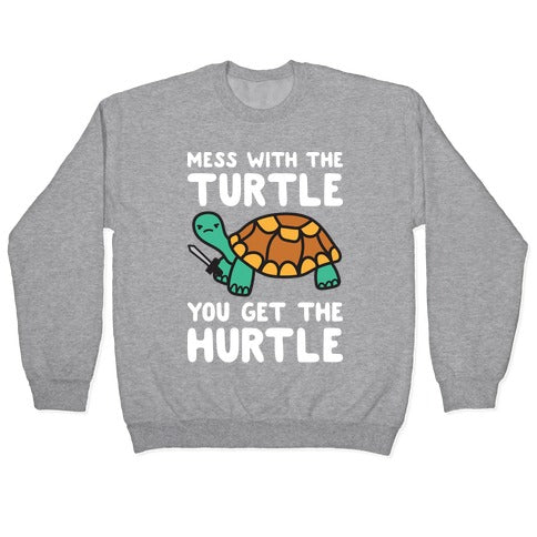 Mess With The Turtle You Get The Hurtle Crewneck Sweatshirt