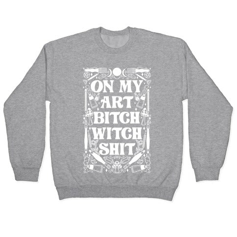 On My Art Bitch Witch Shit Crewneck Sweatshirt
