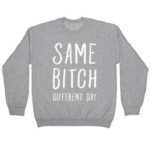 Same Bitch Different Day Crewneck Sweatshirt