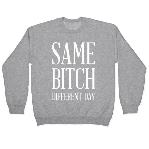 Same Bitch Different Day Crewneck Sweatshirt