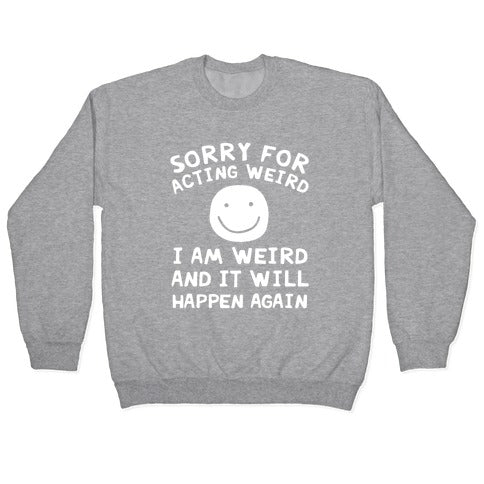 Sorry For Acting Weird I Am Weird And It Will Happen Again Crewneck Sweatshirt