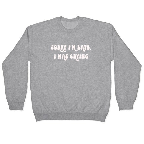 Sorry I'm Late I Was Crying Crewneck Sweatshirt