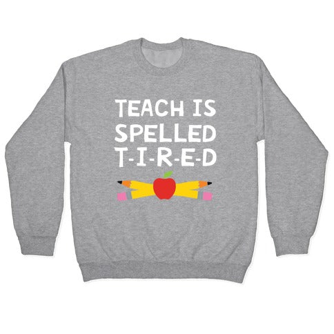 Teach Is Spelled T-I-R-E-D Crewneck Sweatshirt
