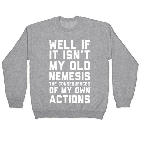 Well If It Isn't My Old Nemesis The Consequences of my Own Actions Crewneck Sweatshirt