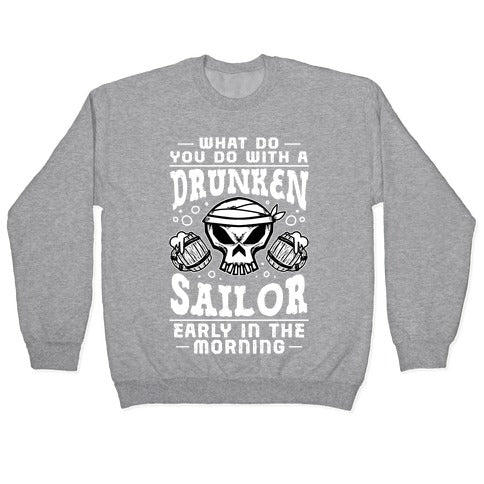 What Do You Do With A Drunken Sailor? Crewneck Sweatshirt