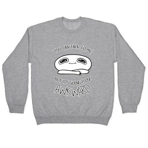 You Can Talk To Me But It's Going To Be Awkward Crewneck Sweatshirt