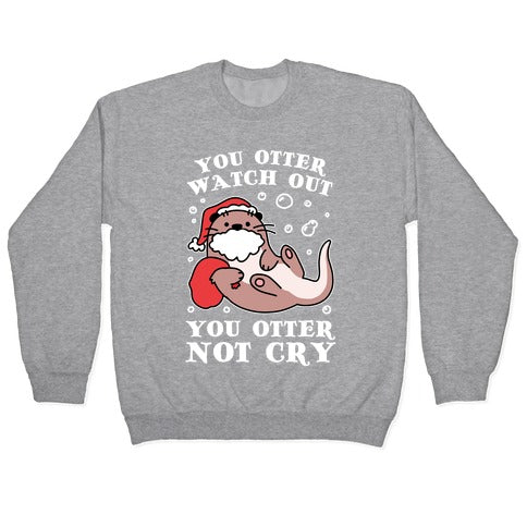 You Otter Watch Out, You Otter Not Cry Crewneck Sweatshirt