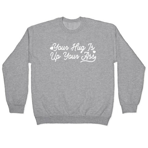 Your Hug is Up Your Ass Crewneck Sweatshirt