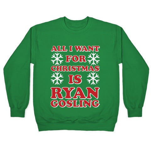 All I Want for Christmas is Ryan Gosling Crewneck Sweatshirt