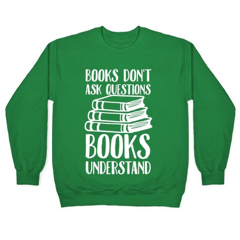 Books Don't Ask Questions Books Understand Crewneck Sweatshirt