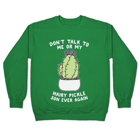 Don't Talk to Me or My Hairy Pickle Son Ever Again Crewneck Sweatshirt