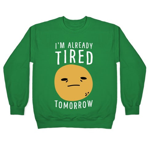 I'm Already Tired Tomorrow Crewneck Sweatshirt