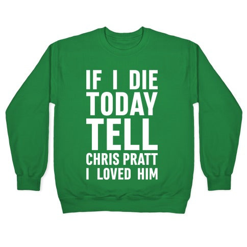 If I Die Today Tell Chris Pratt I Loved Him Crewneck Sweatshirt